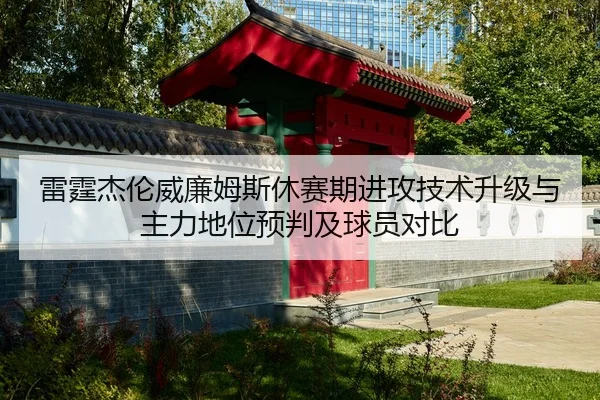 雷霆杰伦威廉姆斯休赛期进攻技术升级与主力地位预判及球员对比
